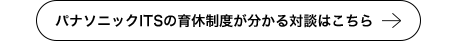 パナソニックITSの育休制度が分かる対談はこちら